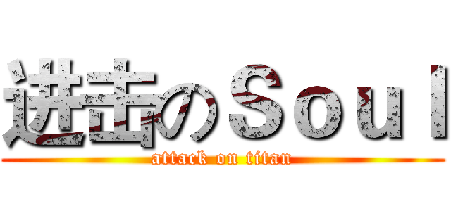 进击のＳｏｕｌ (attack on titan)