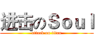 进击のＳｏｕｌ (attack on titan)