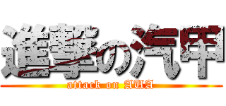 進撃の汽甲 (attack on AUA)