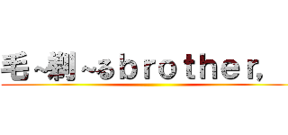 毛～剃～るｂｒｏｔｈｅｒ，ｓ ()