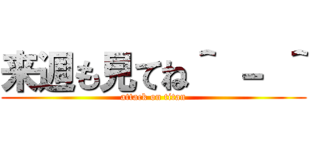 来週も見てね＾ － ＾ (attack on titan)