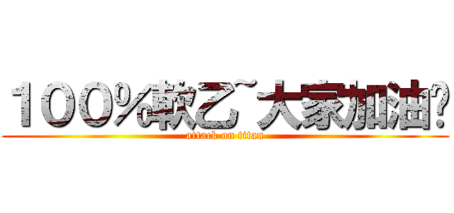 １００％軟乙~大家加油吧 (attack on titan)