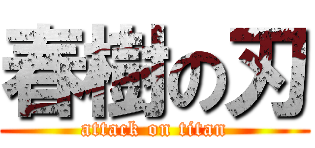 春樹の刃 (attack on titan)