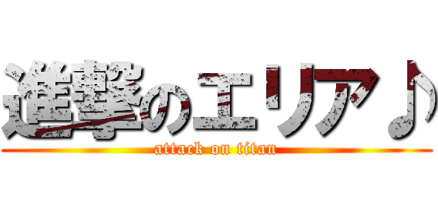 進撃のエリア♪ (attack on titan)