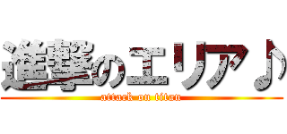 進撃のエリア♪ (attack on titan)