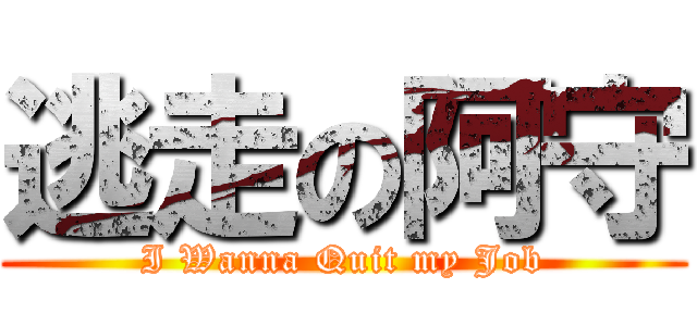 逃走の阿守 (I Wanna Quit my Job)