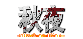 秋夜 (attack on titan)
