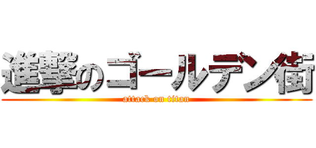 進撃のゴールデン街 (attack on titan)