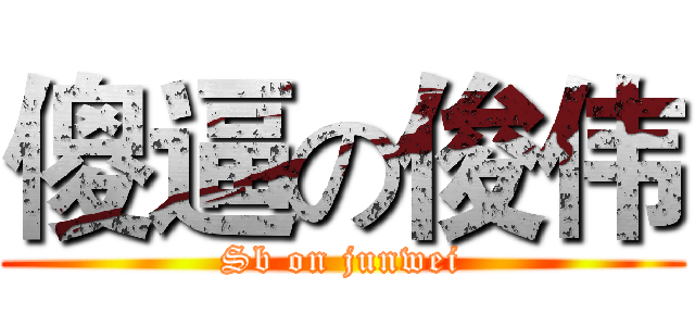 傻逼の俊伟 (Sb on junwei)