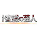 ド変態の芸人 (dohentai on entertainer)