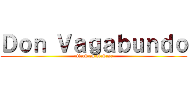 Ｄｏｎ Ｖａｇａｂｕｎｄｏ (attack on olakase)