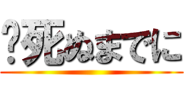 〜死ぬまでに ()