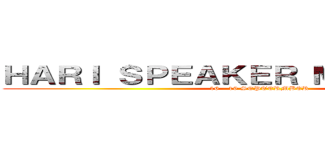 ＨＡＲＩ ＳＰＥＡＫＥＲ ＭＡＬＡＹＳＩＡ (16 - 19 SEPTERMBER)