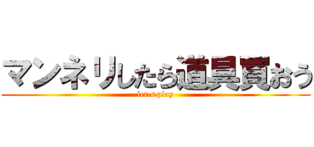 マンネリしたら道具買おう (let.s play)