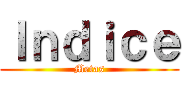 Ｉｎｄｉｃｅ (Metas)