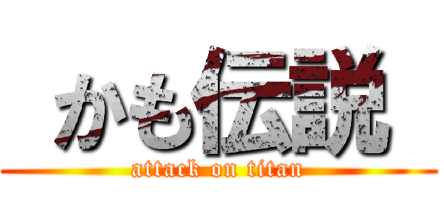  かも伝説  (attack on titan)