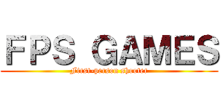 ＦＰＳ ＧＡＭＥＳ (First-person shooter)