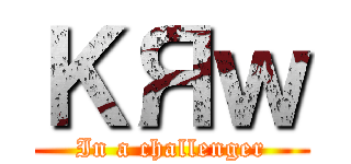 ＫЯｗ (In a challenger)