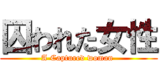 囚われた女性 (A Captured woman )