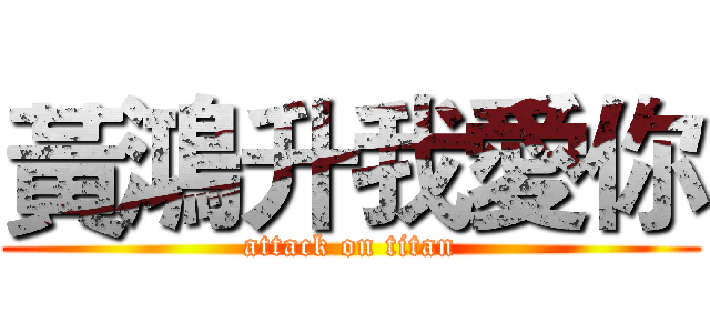 黃鴻升我愛你 (attack on titan)