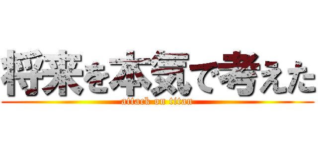 将来を本気で考えた (attack on titan)