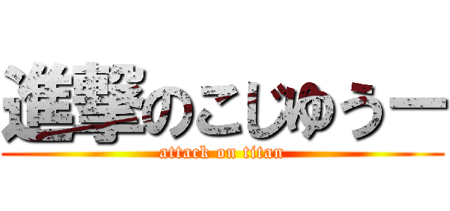 進撃のこじゆう－ (attack on titan)