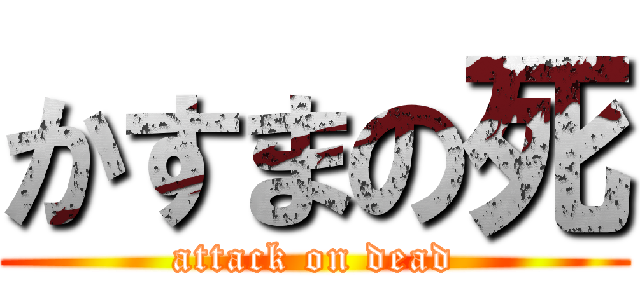 かすまの死 (attack on dead)