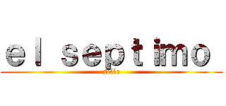 ｅｌ ｓｅｐｔｉｍｏ  (sello)