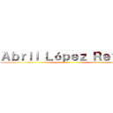 Ａｂｒｉｌ Ｌóｐｅｚ Ｒｅｙｅｓ (xv)