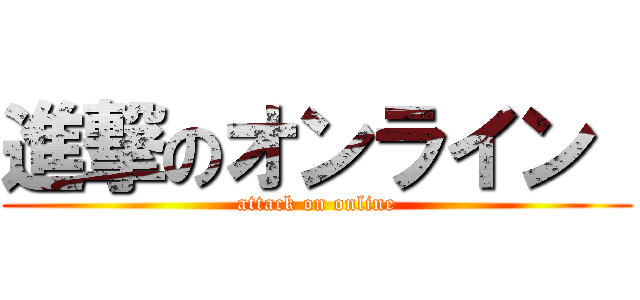 進撃のオンライン  (attack on online)