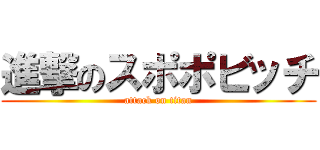 進撃のスポポビッチ (attack on titan)