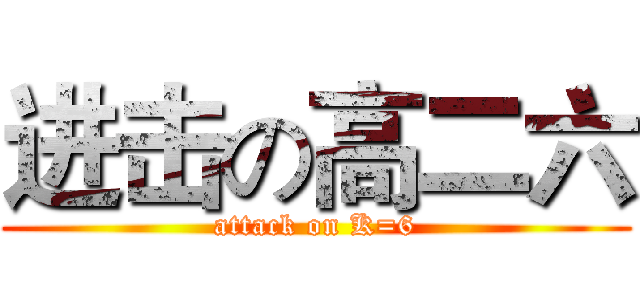 进击の高二六 (attack on K=6)