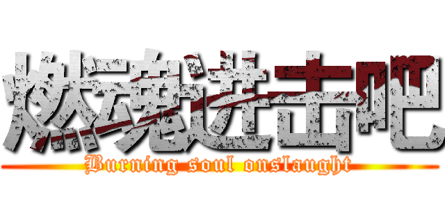 燃魂进击吧 (Burning soul onslaught)
