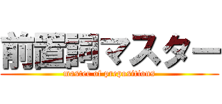 前置詞マスター (master of prepositions)