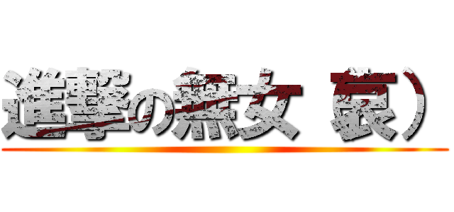 進撃の無女（哀） ()