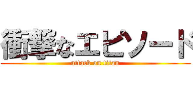 衝撃なエピソード (attack on titan)