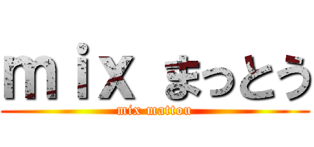 ｍｉｘ まっとう (mix mattou)