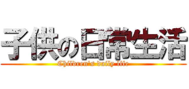 子供の日常生活 (Children's daily life)