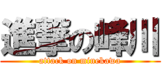 進撃の峰川 (attack on minekawa)