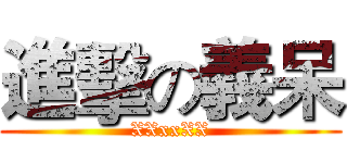 進擊の義呆 (XXxxXX)