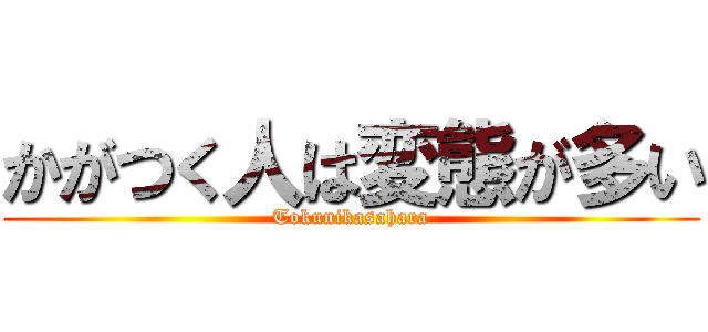 かがつく人は変態が多い (Tokunikasahara)