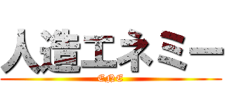 人造エネミー (ENE)