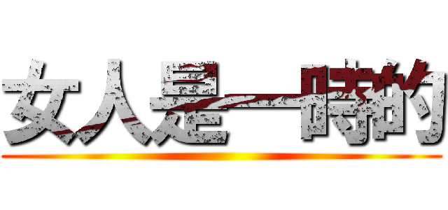 女人是一時的 ()