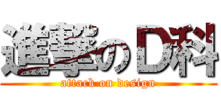 進撃のＤ科 (attack on design)