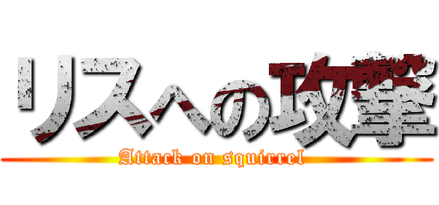 リスへの攻撃 (Attack on squirrel )