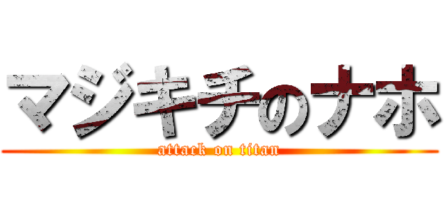マジキチのナホ (attack on titan)