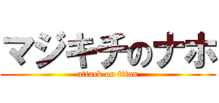 マジキチのナホ (attack on titan)