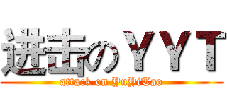 进击のＹＹＴ (attack on YuYiTao)
