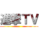 進撃ＴＶ ()
