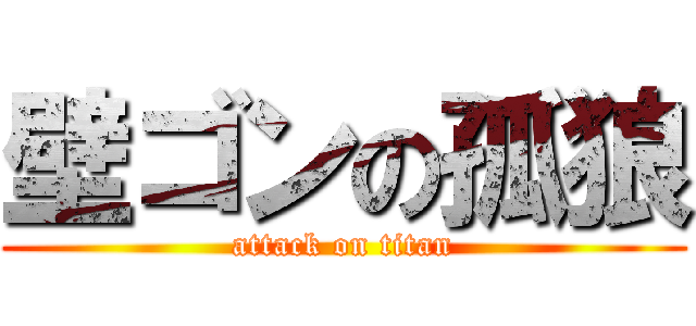 壁ゴンの孤狼 (attack on titan)
